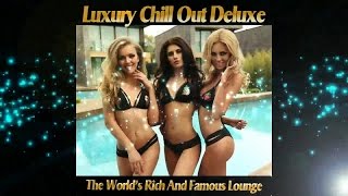 Luxury Chill Out Deluxe - The World's Rich and Famous Lounge (Continuous del Mar Mix) ▶Chill2Chill