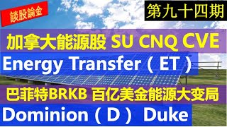 第94期：巴菲特百亿美金能源大变局 Dominion（D）Duke,Suncor SU,Natural Resources  CNQ,Cenovus CVE ,Energy Transfer（ET）