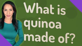 What is quinoa made of?