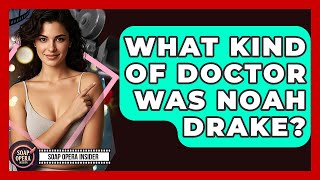 What Kind Of Doctor Was Noah Drake? - Soap Opera Insider