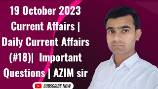 19 October 2023 Current Affairs | Daily Current Affairs (#18)|  Important Questions | AZIM sir