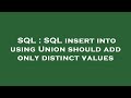 SQL : SQL insert into using Union should add only distinct values