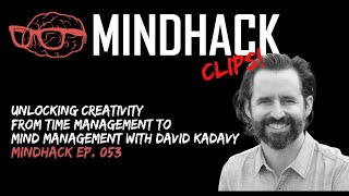 Unlocking Creativity From Time Management to Mind Management | David Kadavy