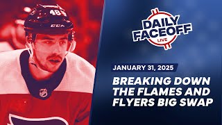 Breaking Down the Flames \u0026 Flyers Big Swap | Daily Faceoff LIVE January 31st