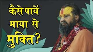 कैसे पाए माया से मुक्ति ??