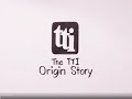 The TTI Origin Story