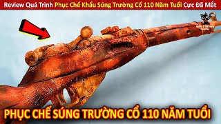 Review Quá Trình Phục Chế Khẩu Súng Trường Cổ 110 Năm Tuổi Cực Đã Mắt || Review Giải Trí Đời Sống