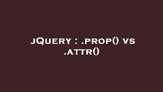 jQuery : .prop() vs .attr()