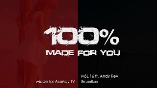 MSL 16 ft. Andy Rey - Ее люблю [100% Made For You]