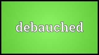 Debauched Meaning