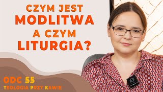 CZYM JEST MODLITWA, A CZYM LITURGIA? [TEOLOGIA PRZY KAWIE ODC55]