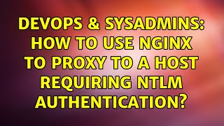 DevOps & SysAdmins: How to use nginx to proxy to a host requiring NTLM authentication?