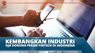 KEMBANGKAN INDUSTRI, OJK DORONG PERAN FINTECH DI INDONESIA