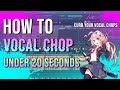 HOW TO VOCAL CHOP UNDER 20 SECONDS