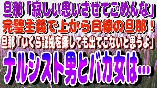 【スカッと】旦那「寂しい思いさせてごめんな」と、完璧主義で上から目線の旦那！旦那「いくら証拠を探しても出てこないと思うよ」→ナルシスト男とバカ女は・・・！？