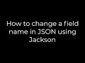 Java :How to change a field name in JSON using Jackson(5solution)