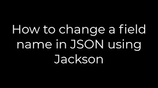 Java :How to change a field name in JSON using Jackson(5solution)