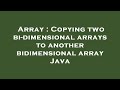 Array : Copying two bi-dimensional arrays to another bidimensional array Java