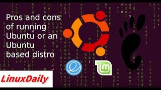 Pros and Cons of running Ubuntu or an Ubuntu based distro