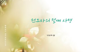 24.06.30 주일오후예배. 전도자의 절대 사명 (막16:14-20) 심고운 목사