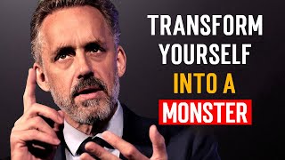 TRANSFORM YOURSELF INTO A MONSTER BY JORDAN PETERSON