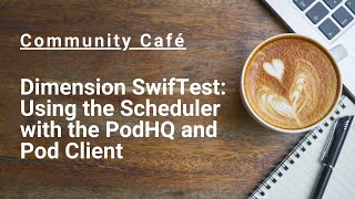 Dimension SwifTest: Using the Scheduler with the PodHQ and Pod Client