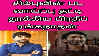 சிம்புவை டீலில் விட்ட பிரபல தயாரிப்பு நிறுவனம்.. வாய்ப்பை தட்டி தூக்கிய பிரதீப்