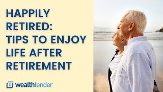 Happily Retired: 15 Tips to Enjoy Life After Retirement
