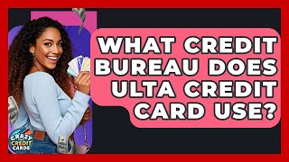 What Credit Bureau Does Ulta Credit Card Use? - Crazy About Credit Cards