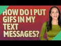 How do I put GIFs in my text messages?