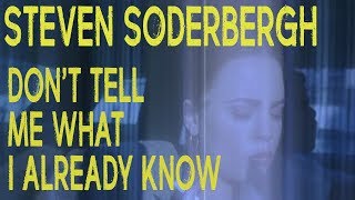 Steven Soderbergh - Don't tell me what I already know