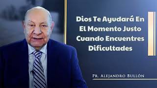 Dios te ayudará en el momento justo cuando encuentres dificultades - Alejandro Bullon