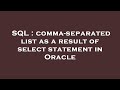SQL : comma-separated list as a result of select statement in Oracle