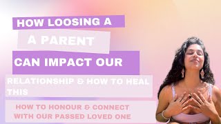 Healing grief & loosing a parent/ rituals on how to honour & connect with a passed loved one