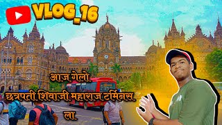 Harsh The Vlogger | Vlog_16 | आज गेलो छत्रपती शिवाजी महाराज टर्मिनस ला.