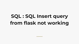 SQL : SQL Insert query from flask not working