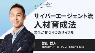 サイバーエージェント流人材育成法 若手が育つ４つのサイクル〜曽山哲人氏（株式会社サイバーエージェント常務執行役員CHO）【ダイジェスト】