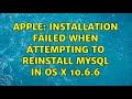 Apple: Installation failed when attempting to reinstall MySQL in OS X 10.6.6 (3 Solutions!!)