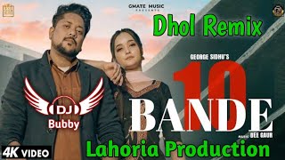 10 Bande George Sidhu Dhol Remix Ft Dj Bubby By Lahoria Production New Punjabi Song Dhol Remix 2022
