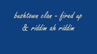 bushtown clan fired up & riddim ah riddim