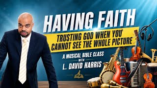 Having Faith | Trusting God When You Cannot See the Whole Picture | Musical Bible Class