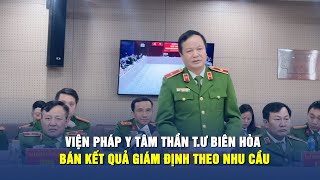 Bộ Công an: Viện Pháp y tâm thần T Ư Biên Hòa bán kết quả giám định theo nhu cầu