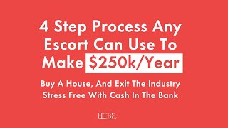 4 Step Process For Escorts To Make $250k +, Buy A House & Exit The Industry With Cash In The Bank