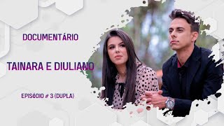 TAINARA E DIULIANO - DOCUMENTÁRIO - EPISÓDIO #3 (DUPLA)