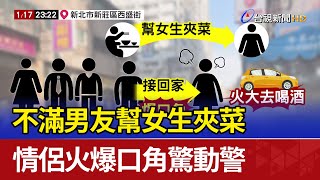 不滿男友幫女生夾菜 情侶火爆口角驚動警