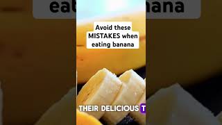 AVOID these MISTAKES when eating banana