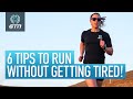 Top 6 Tips On How To Run Without Getting Tired!