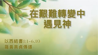 【轉變中的盼望系列—在艱難轉變中遇見神】｜羅黃美貞傳道｜以西結書1:1-6,10｜恩福中心主日早堂崇拜｜2022-05-29