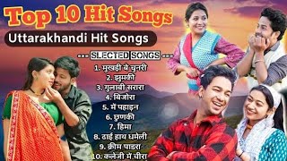 Top 10 Hit Songs  | Nonstop Selected Songs | Uttarakhandi Songs | Kumauni Songs | Garhwali Songs
