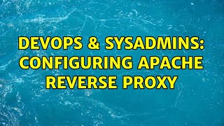 DevOps & SysAdmins: Configuring Apache reverse proxy